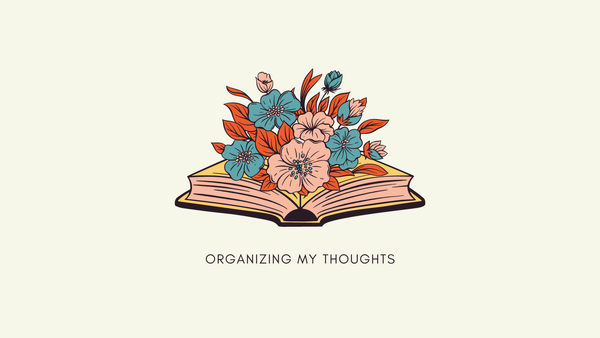 Flowers bloom from a book above the words "organizing my thoughts."